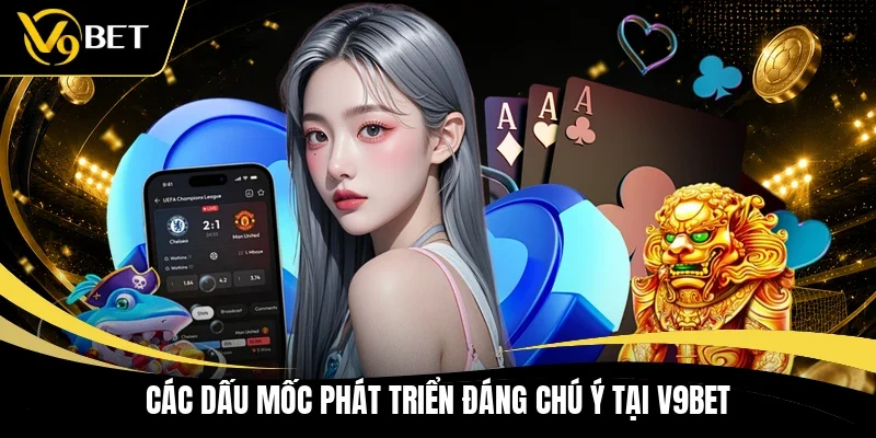 Các dấu mốc phát triển đáng chú ý tại V9BET